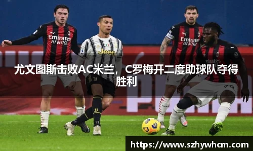 尤文图斯击败AC米兰，C罗梅开二度助球队夺得胜利