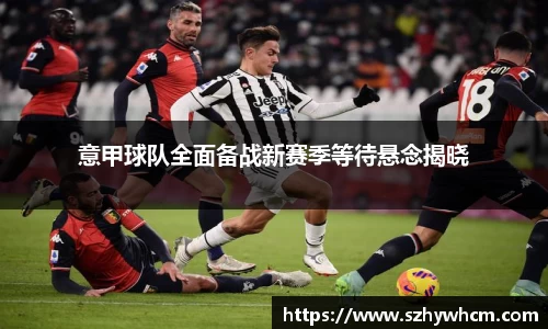 意甲球队全面备战新赛季等待悬念揭晓