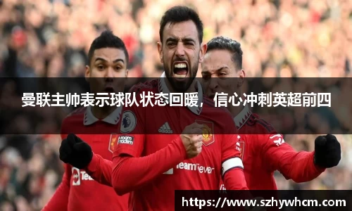 曼联主帅表示球队状态回暖，信心冲刺英超前四