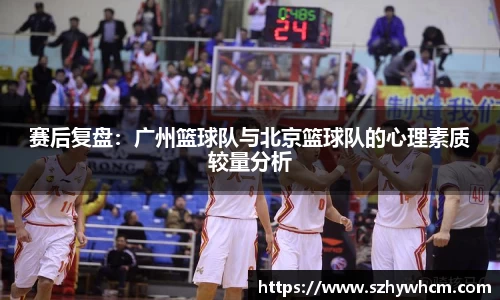 赛后复盘：广州篮球队与北京篮球队的心理素质较量分析
