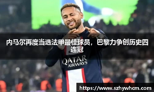 内马尔再度当选法甲最佳球员，巴黎力争创历史四连冠