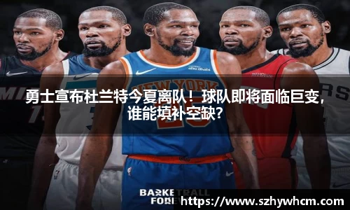 勇士宣布杜兰特今夏离队！球队即将面临巨变，谁能填补空缺？