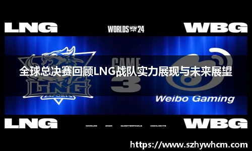 全球总决赛回顾LNG战队实力展现与未来展望