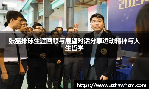 张磊排球生涯回顾与展望对话分享运动精神与人生哲学