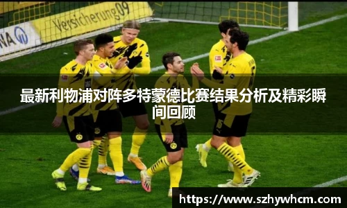 最新利物浦对阵多特蒙德比赛结果分析及精彩瞬间回顾