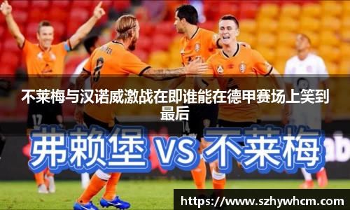 不莱梅与汉诺威激战在即谁能在德甲赛场上笑到最后
