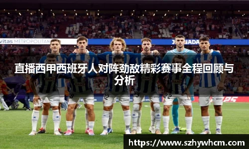 直播西甲西班牙人对阵劲敌精彩赛事全程回顾与分析