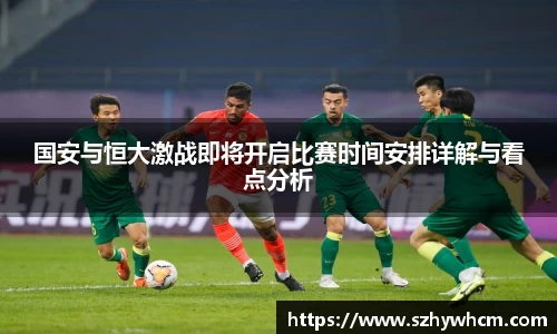 国安与恒大激战即将开启比赛时间安排详解与看点分析