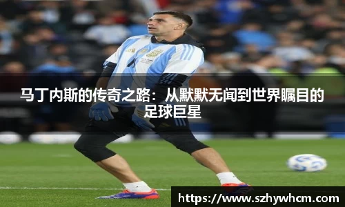 马丁内斯的传奇之路：从默默无闻到世界瞩目的足球巨星