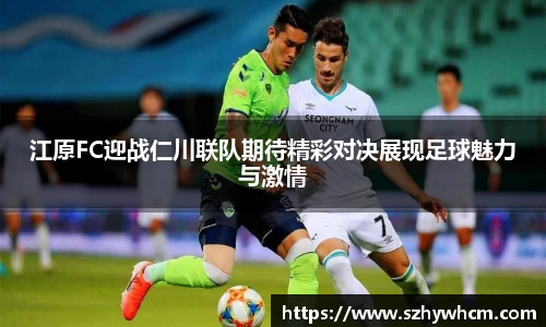 江原FC迎战仁川联队期待精彩对决展现足球魅力与激情
