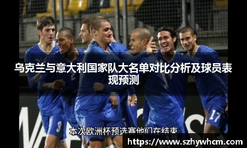 乌克兰与意大利国家队大名单对比分析及球员表现预测