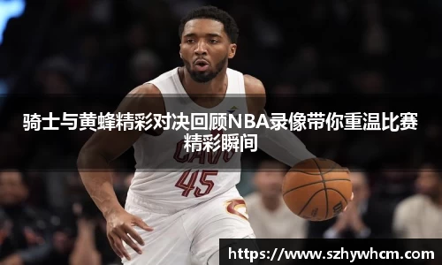 骑士与黄蜂精彩对决回顾NBA录像带你重温比赛精彩瞬间