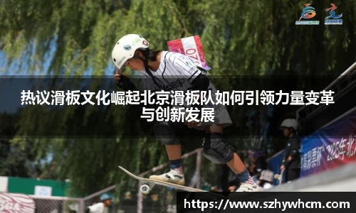 热议滑板文化崛起北京滑板队如何引领力量变革与创新发展