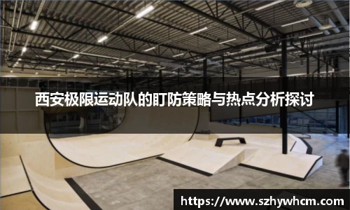 西安极限运动队的盯防策略与热点分析探讨