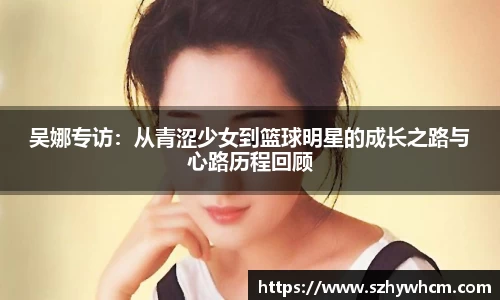 吴娜专访：从青涩少女到篮球明星的成长之路与心路历程回顾
