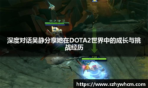 深度对话吴静分享她在DOTA2世界中的成长与挑战经历